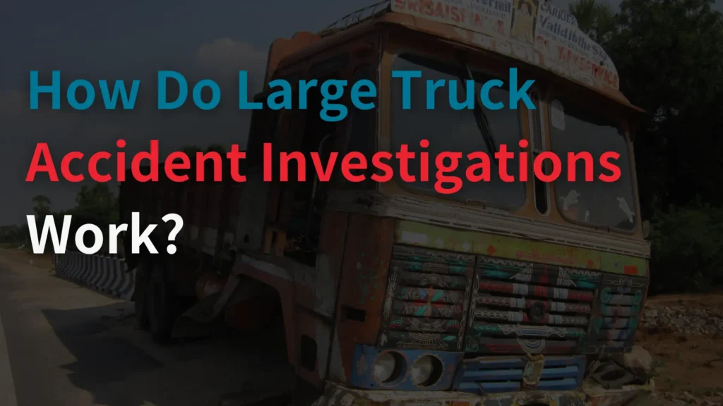 How Do Large Truck Accident Investigations Work_ Image